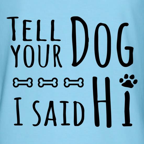 Tell Your Dog I Said Hi t shirt